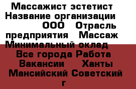 Массажист-эстетист › Название организации ­ Medikal, ООО › Отрасль предприятия ­ Массаж › Минимальный оклад ­ 1 - Все города Работа » Вакансии   . Ханты-Мансийский,Советский г.